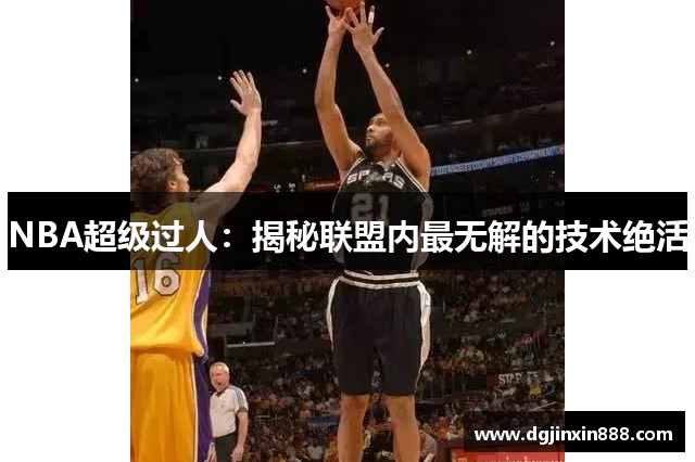 NBA超级过人：揭秘联盟内最无解的技术绝活