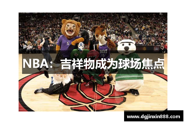 NBA：吉祥物成为球场焦点